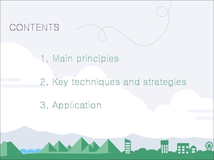 CONTENTS 1. Main principles 2. Key techniques and strategies 3. Application 