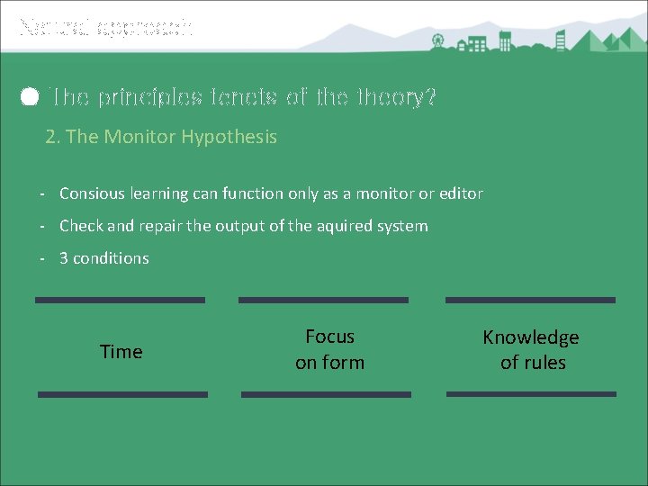 Natural approach ● The principles tenets of theory? 2. The Monitor Hypothesis - Consious