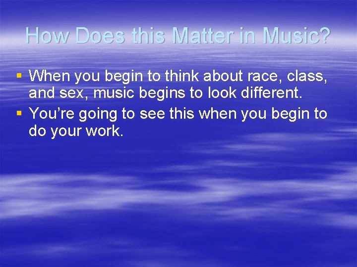 How Does this Matter in Music? § When you begin to think about race,