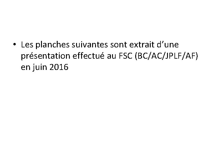  • Les planches suivantes sont extrait d’une présentation effectué au FSC (BC/AC/JPLF/AF) en