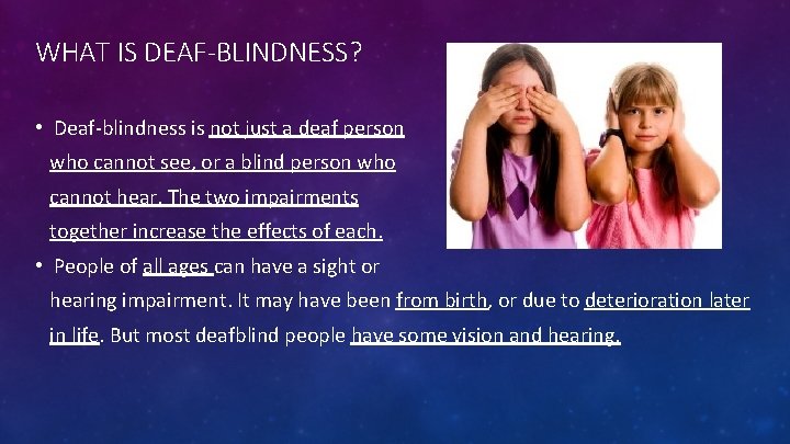 WHAT IS DEAF-BLINDNESS? • Deaf-blindness is not just a deaf person who cannot see,