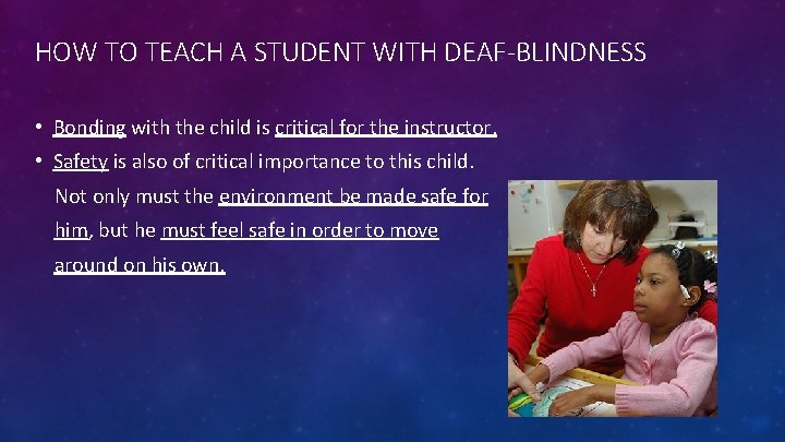 HOW TO TEACH A STUDENT WITH DEAF-BLINDNESS • Bonding with the child is critical