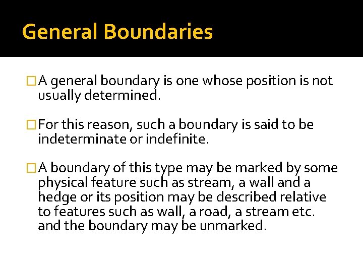 General Boundaries �A general boundary is one whose position is not usually determined. �For