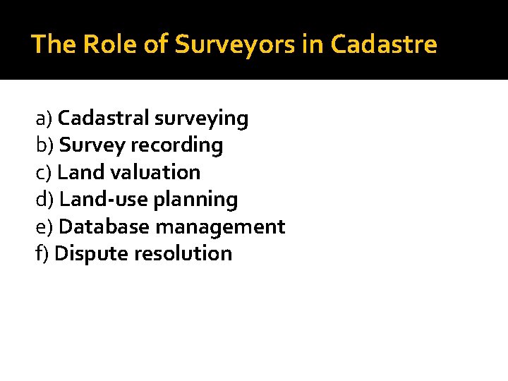 The Role of Surveyors in Cadastre a) Cadastral surveying b) Survey recording c) Land