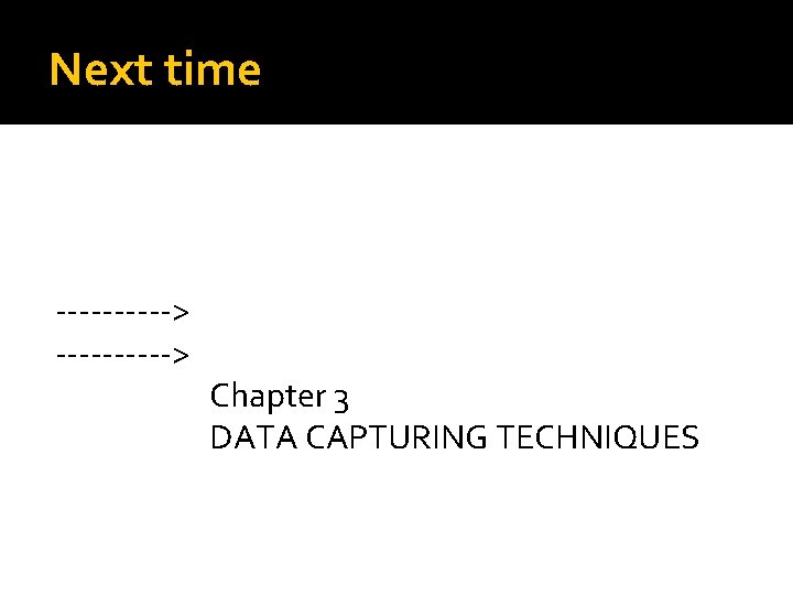 Next time ----------> Chapter 3 DATA CAPTURING TECHNIQUES 