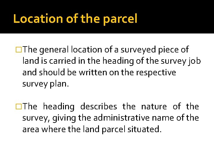 Location of the parcel �The general location of a surveyed piece of land is