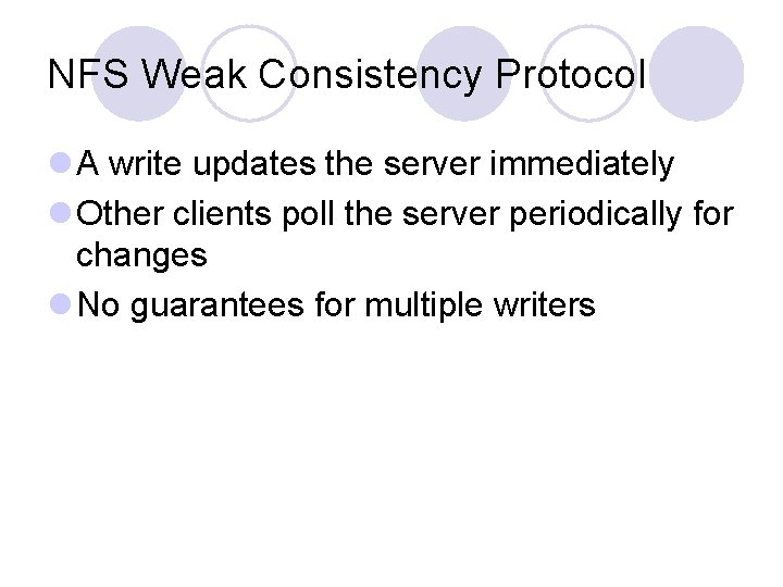 NFS Weak Consistency Protocol l A write updates the server immediately l Other clients