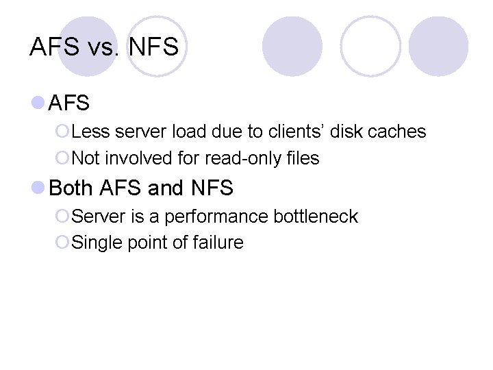 AFS vs. NFS l AFS ¡Less server load due to clients’ disk caches ¡Not