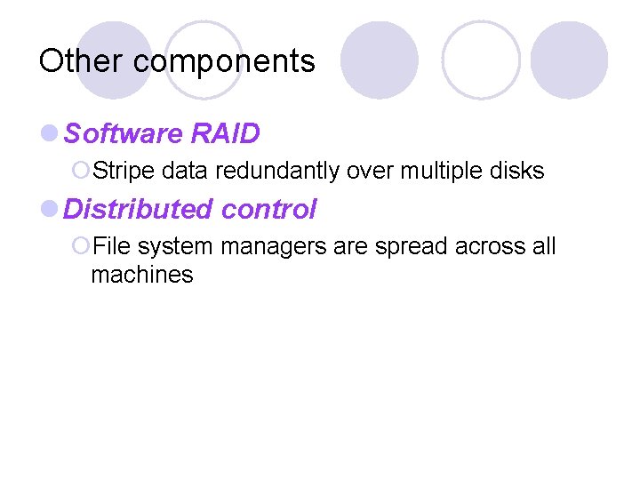 Other components l Software RAID ¡Stripe data redundantly over multiple disks l Distributed control