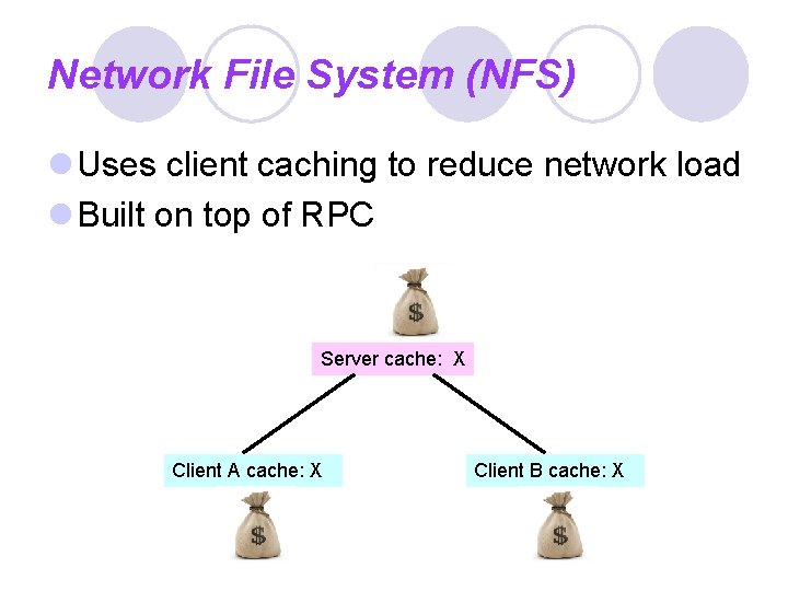 Network File System (NFS) l Uses client caching to reduce network load l Built