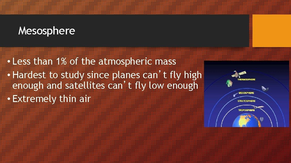 Mesosphere • Less than 1% of the atmospheric mass • Hardest to study since