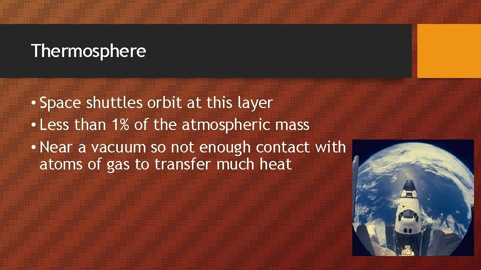 Thermosphere • Space shuttles orbit at this layer • Less than 1% of the
