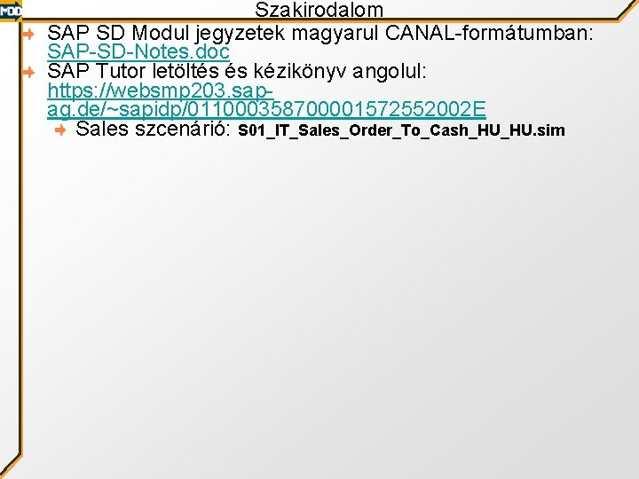 Szakirodalom SAP SD Modul jegyzetek magyarul CANAL-formátumban: SAP-SD-Notes. doc SAP Tutor letöltés és kézikönyv