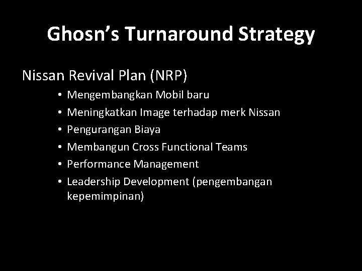 Ghosn’s Turnaround Strategy Nissan Revival Plan (NRP) • • • Mengembangkan Mobil baru Meningkatkan