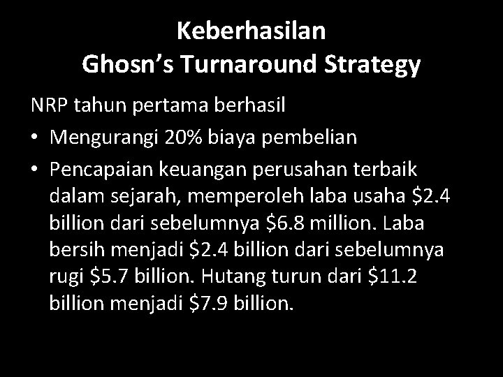 Keberhasilan Ghosn’s Turnaround Strategy NRP tahun pertama berhasil • Mengurangi 20% biaya pembelian •