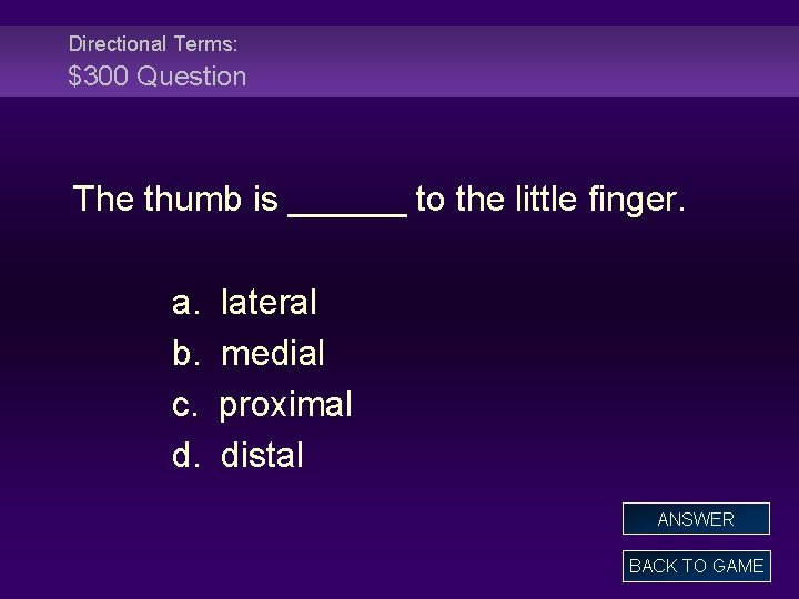 Directional Terms: $300 Question The thumb is ______ to the little finger. a. b.