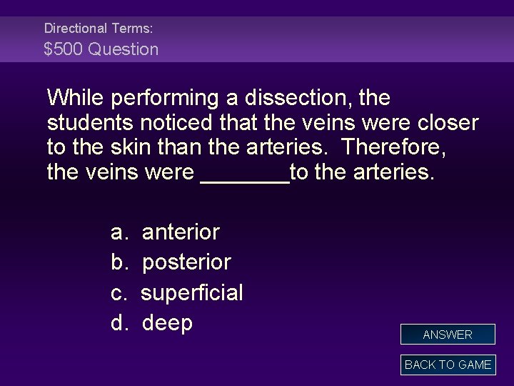 Directional Terms: $500 Question While performing a dissection, the students noticed that the veins