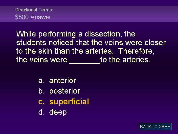Directional Terms: $500 Answer While performing a dissection, the students noticed that the veins
