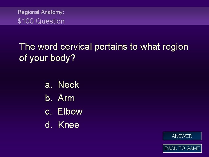 Regional Anatomy: $100 Question The word cervical pertains to what region of your body?