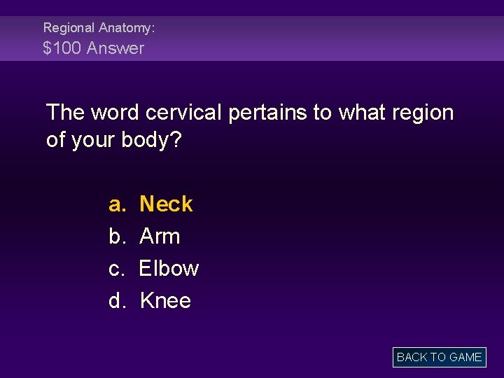 Regional Anatomy: $100 Answer The word cervical pertains to what region of your body?