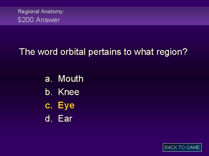 Regional Anatomy: $200 Answer The word orbital pertains to what region? a. b. c.