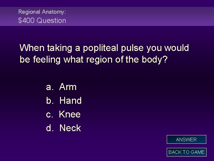 Regional Anatomy: $400 Question When taking a popliteal pulse you would be feeling what