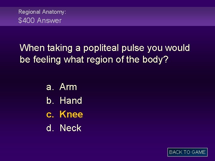 Regional Anatomy: $400 Answer When taking a popliteal pulse you would be feeling what