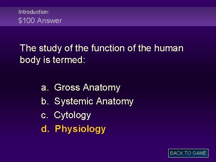 Introduction: $100 Answer The study of the function of the human body is termed: