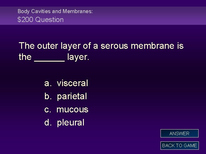 Body Cavities and Membranes: $200 Question The outer layer of a serous membrane is