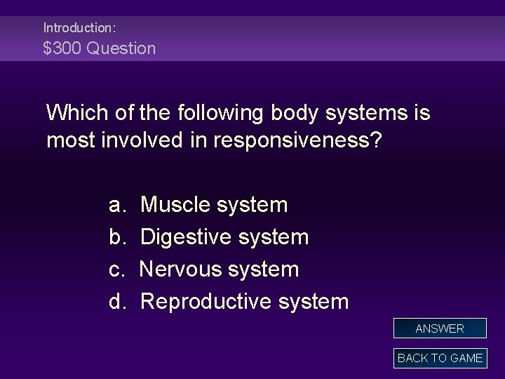 Introduction: $300 Question Which of the following body systems is most involved in responsiveness?