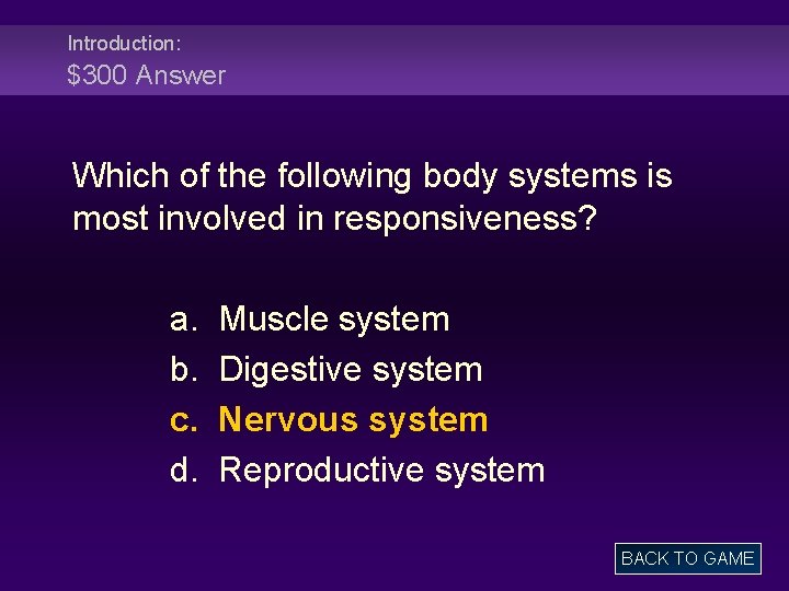 Introduction: $300 Answer Which of the following body systems is most involved in responsiveness?