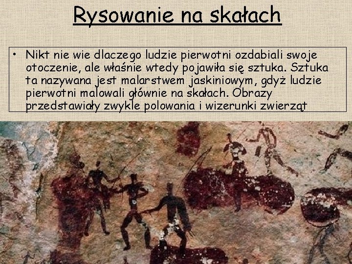 Rysowanie na skałach • Nikt nie wie dlaczego ludzie pierwotni ozdabiali swoje otoczenie, ale