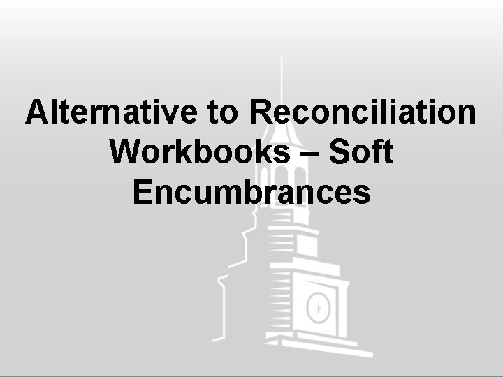 Alternative to Reconciliation Workbooks – Soft Encumbrances 