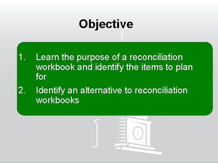 Objective 1. Learn the purpose of a reconciliation workbook and identify the items to