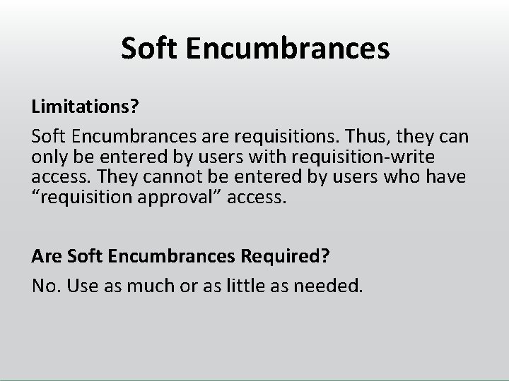 Soft Encumbrances Limitations? Soft Encumbrances are requisitions. Thus, they can only be entered by