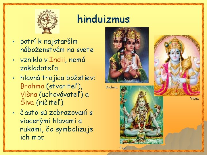 hinduizmus • • patrí k najstarším náboženstvám na svete vzniklo v Indii, nemá zakladateľa