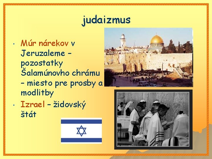judaizmus • • Múr nárekov v Jeruzaleme – pozostatky Šalamúnovho chrámu – miesto pre