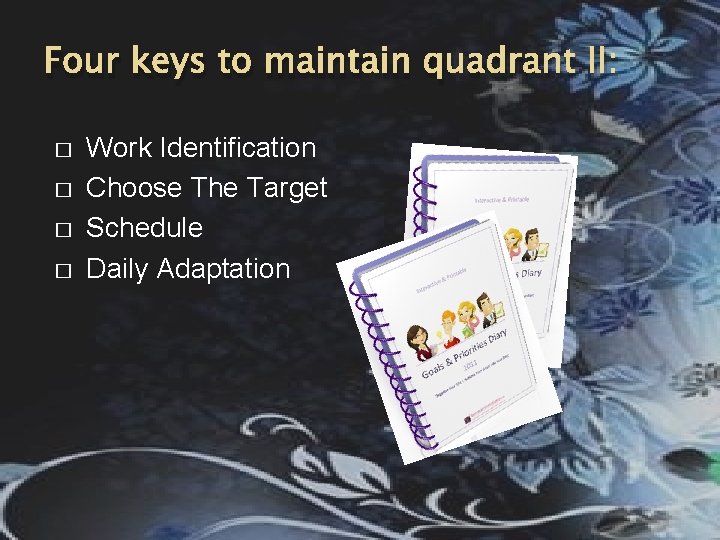 Four keys to maintain quadrant II: � � Work Identification Choose The Target Schedule