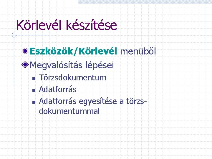 Körlevél készítése Eszközök/Körlevél menüből Megvalósítás lépései n n n Törzsdokumentum Adatforrás egyesítése a törzsdokumentummal