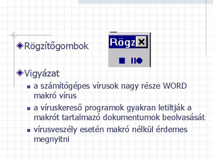 Rögzítőgombok Vigyázat n n n a számítógépes vírusok nagy része WORD makró vírus a