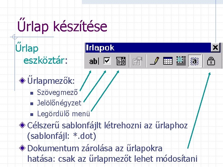 Űrlap készítése Űrlap eszköztár: Űrlapmezők: n n n Szövegmező Jelölőnégyzet Legördülő menü Célszerű sablonfájlt