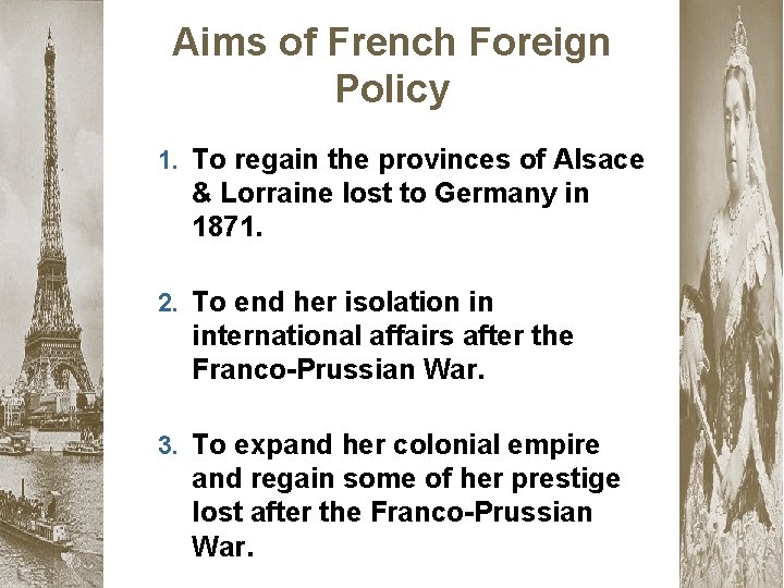 Aims of French Foreign Policy 1. To regain the provinces of Alsace & Lorraine