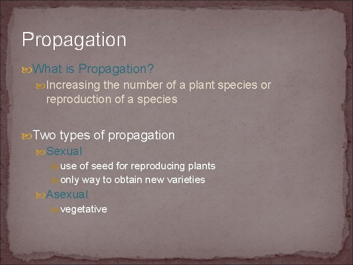 Propagation What is Propagation? Increasing the number of a plant species or reproduction of