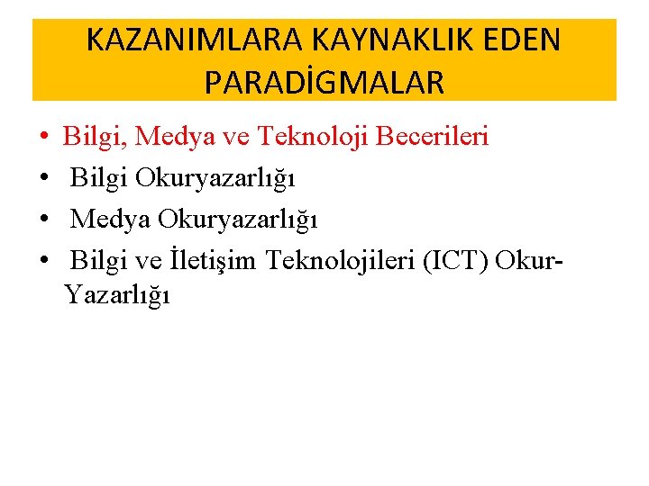 KAZANIMLARA KAYNAKLIK EDEN PARADİGMALAR • • Bilgi, Medya ve Teknoloji Becerileri Bilgi Okuryazarlığı Medya