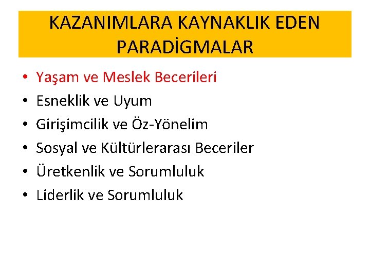 KAZANIMLARA KAYNAKLIK EDEN PARADİGMALAR • • • Yaşam ve Meslek Becerileri Esneklik ve Uyum