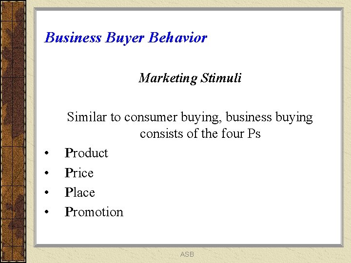 Business Buyer Behavior Marketing Stimuli • • Similar to consumer buying, business buying consists