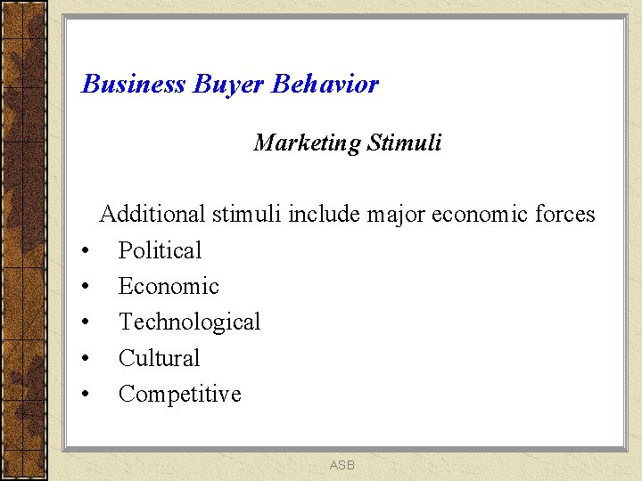 Business Buyer Behavior Marketing Stimuli • • • Additional stimuli include major economic forces