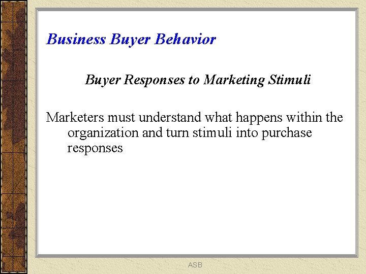 Business Buyer Behavior Buyer Responses to Marketing Stimuli Marketers must understand what happens within