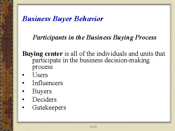 Business Buyer Behavior Participants in the Business Buying Process Buying center is all of