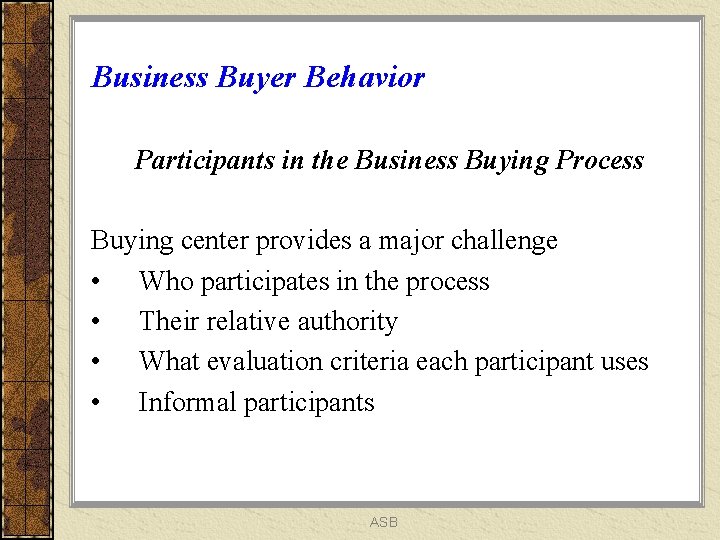 Business Buyer Behavior Participants in the Business Buying Process Buying center provides a major